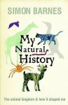 My Natural History: The Animal Kingdom And How It Shaped Me - Simon Barnes