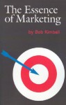 The Essence Of Marketing - Bob Kimball