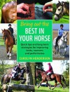 Bring Out The Best In Your Horse: Quick Tips And Long Term Strategies For Improving Looks, Manners And Performance - Carolyn Henderson