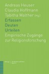 Erfassen - Deuten - Urteilen: Empirische Zugange Zur Religionsforschung - Andreas Heuser, Claudia Hoffmann, Tabitha Walther