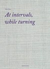 Aleana Egan: At Intervals, While Turning. Artist, Aleana Egan - Aleana Egan, Kate MacFarlane