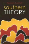 Southern Theory: The Global Dynamics of Knowledge in Social Science - Raewyn W. Connell