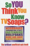 So You Think You Know TV Soaps? - Clive Gifford