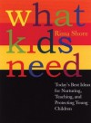 What Kids Need: Today's Best Ideas for Nurturing, Teaching, and Protecting Young Children - Rima Shore, Carnegie Foundation