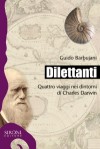 Dilettanti: Quattro viaggi nei dintorni di Charles Darwin - Guido Barbujani