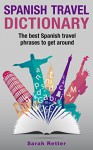 SPANISH TRAVEL DICTIONARY:: The best Spanish travel phrases to get around - Sarah Retter, Spanish Dictionary