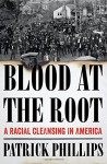 Blood at the Root: A Racial Cleansing in America - Patrick Phillips