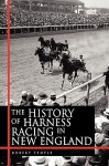 The History of Harness Racing in New England - Robert K.G. Temple