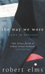 The Way We Wore: A Life In Threads - Robert Elms