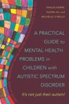 A Practical Guide to Mental Health Problems in Children with Autistic Spectrum: It's Not Just Their Autism! - Khalid Karim