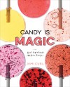 Candy Is Magic: Real Ingredients, Modern Recipes - Jami Curl