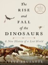 The Rise and Fall of the Dinosaurs: A New History of a Lost World - Stephen Brusatte