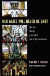 Her Gates Will Never Be Shut: Hope, Hell, and the New Jerusalem - Brad Jersak, Nik Ansell