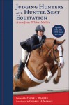 Judging Hunters and Hunter Seat Equitation: A Comprehensive Guide for Exhibitors and Judges - Anna Jane White-Mullin, Anna Jane White Mullin, George Morris, Frank Madden