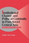 Institutional Change and Political Continuity in Post-Soviet Central Asia: Power, Perceptions, and Pacts - Pauline Jones Luong, Peter Lange