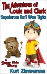 The Adventures of Louie and Clark- Superheroes Don't Wear Tights (A Super Kids Story) - Kurt Zimmerman