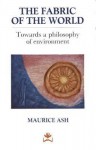 The Fabric Of The World: Towards A Philosophy Of Environment (A Resurgence Book) - Maurice Ash