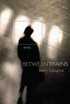 Between Trains - Barry Callaghan