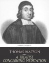 A Treatise Concerning Meditation - Thomas Watson