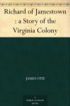 Richard of Jamestown : a Story of the Virginia Colony - James Otis