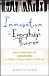 Innovation is Everybody's Business: How to Make Yourself Indispensable in Today's Hypercompetitive World - Robert B. Tucker