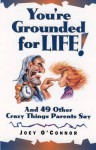 You're Grounded for Life!: And 49 Other Crazy Things That Parents Say - Joey O'Connor