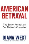 American Betrayal: The Secret Assault on Our Nation's Character - Diana West