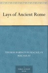 Lays of Ancient Rome - Thomas Babington Macaulay