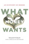 What Money Wants: An Economy of Desire - Noam Yuran, Keith Hart