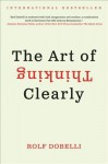 The Art of Thinking Clearly - Rolf Dobelli