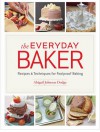 The Everyday Baker: Recipes and Techniques for Foolproof Baking - Abigail Johnson Dodge