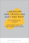 Landscape and Travelling East and West: A Philosophical Journey - Hans-Georg Moeller, Andrew Whitehead