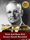 The Life Changing Lessons Of Napoleon Hill - Think And Grow Rich Success Secrets Revealed (Napoleon Hill, Think And Grow Rich, The Law Of Success, The ... Riches, Success Through A Positive Attitude) - Steven Nash