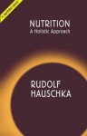 Nutrition: A Holistic Approach - Rudolf Hauschka