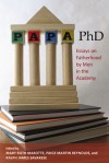 Papa, PhD: Essays on Fatherhood by Men in the Academy - Mary Ruth Marotte, Ralph James Savarese, Paige Martin Reynolds