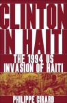 Clinton in Haiti: The 1994 US Invasion of Haiti - Philippe Girard