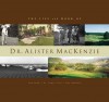 The Life and Work of Dr. Alister MacKenzie - Tom Doak, James S. Scott