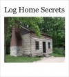 Log Home Secrets: Your Guide to the House of Your Dreams - Neil Richards