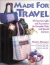 Made for Travel: 50 Easy-Sew Gifts and Accessories for Everyday Trips and Special Journeys - Mary Mulari