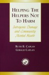 Helping the Helpers Not to Harm - Gerald Caplan, Ruth B. Caplan