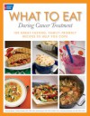 What to Eat During Cancer Treatment: 100 Great-Tasting, Family-Friendly Recipes to Help You Cope - Jeanne Besser, Kristina Ratley, Sheri Knecht, Michele Szafranski