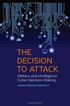 The Decision to Attack: Military and Intelligence Cyber Decision-Making (Studies in Security and International Affairs Ser.) - Aaron Franklin Brantly, William Keller, Scott Jones