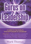 Gurus on Leadership: A Guide to the World's Thought-Leaders in Leadership - Mark A. Thomas