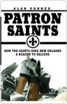 Patron Saints: How the Saints Gave New Orleans a Reason to Believe - Alan Donnes, Chris Myers