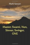 Master, Swami, Nun, Sinner, Swinger, One: True Stories and Teachings of Gurus, Swamis, Teachers, Monks, Nuns, and Spiritual Undefinables - Mark Sawyer