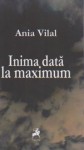 Inima dată la maximum - Ania Vilal