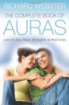 The Complete Book of Auras: Learn to See, Read, Strengthen & Heal Auras - Richard Webster