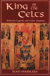 King of the Celts: Arthurian Legends and Celtic Tradition - Jean Markale