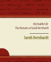 My Double Life - The Memoirs of Sarah Bernhardt - Sarah Bernhardt