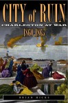 City of Ruin: Charleston At War, 1860-1865 - Brian Hicks